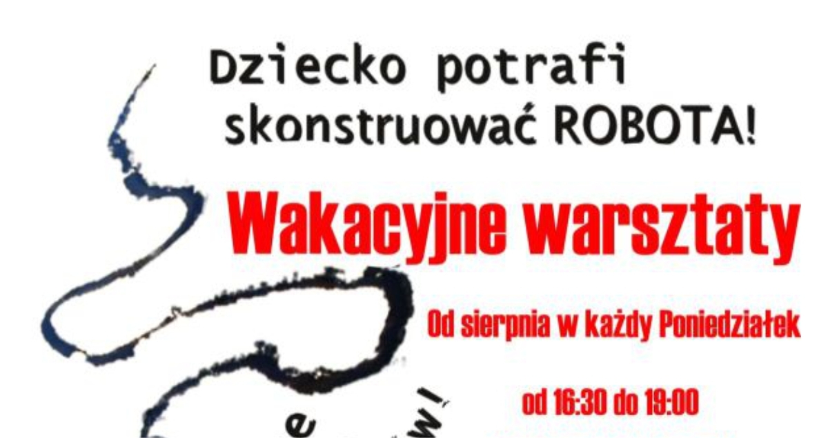 WAKACYJNE WARSZTATY - DZIECKO POTRAFI SKONSTRUOWAĆ ROBOTA!